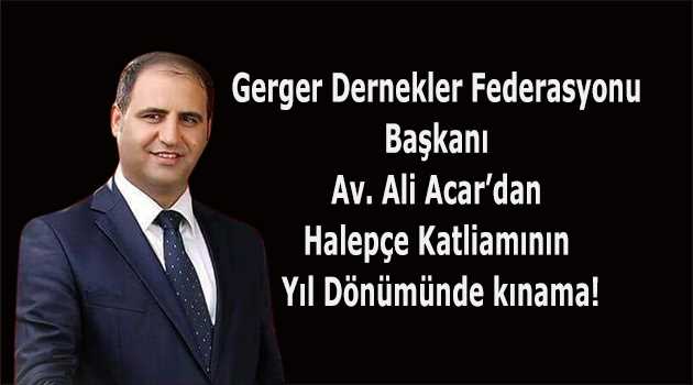 Gerger Dernekler Federasyonu Başkanı Av. Ali Acar’dan Halepçe Katliamının Yıl Dönümünde kınama!