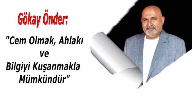 Gökay Önder: "Cem Olmak, Ahlakı ve Bilgiyi Kuşanmakla Mümkündür"