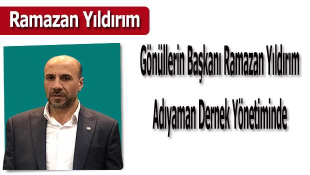 Gönüllerin Başkanı Ramazan Yıldırım, Adıyaman Dernek Yönetiminde 