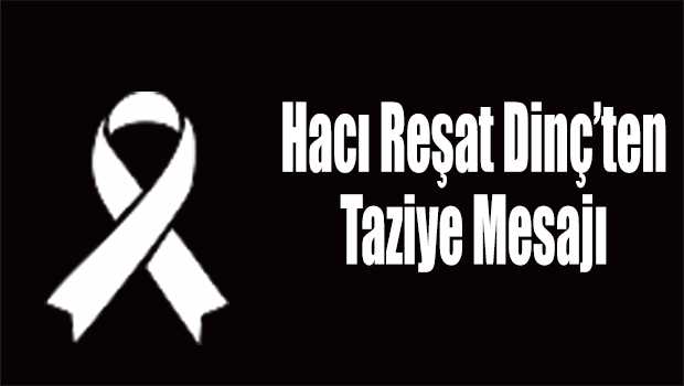 Hacı Reşat Dinç'ten Taziye Mesajı 