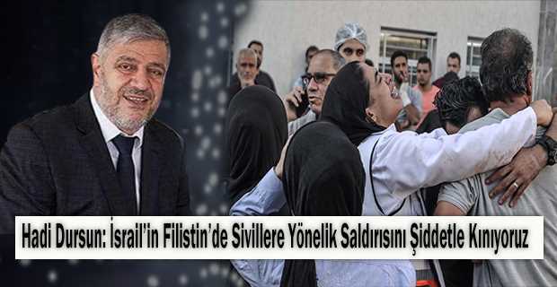 Hadi Dursun: İsrail'in Filistin'de Sivillere Yönelik Saldırısını Şiddetle Kınıyoruz 