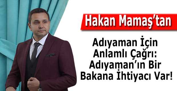 Hakan Mamaş'tan Adıyaman İçin Anlamlı Çağrı: Adıyaman'ın Bir Bakana İhtiyacı Var!