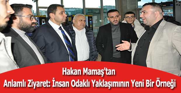 Hakan Mamaş'tan Anlamlı Ziyaret: İnsan Odaklı Yaklaşımının Yeni Bir Örneği