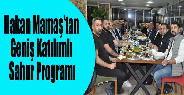 Hakan Mamaş'tan Geniş Katılımlı Sahur Programı