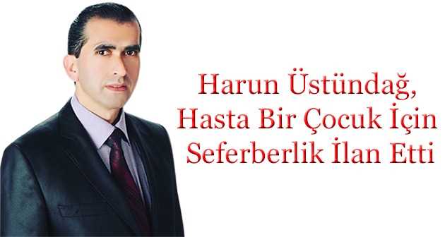 Harun Üstündağ, Hasta Bir Çocuk İçin Seferberlik İlan Etti 