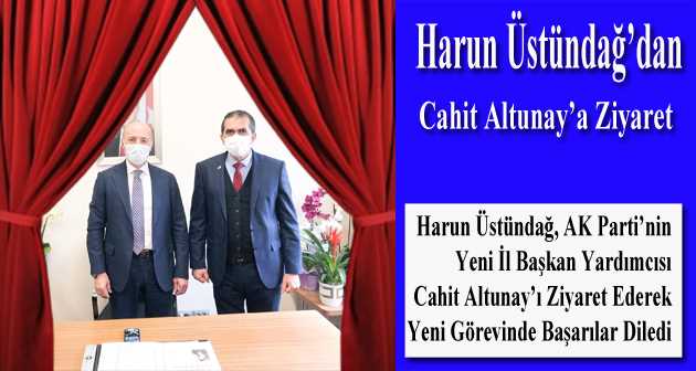 Harun Üstündağ'dan Cahit Altunay'a Ziyaret 