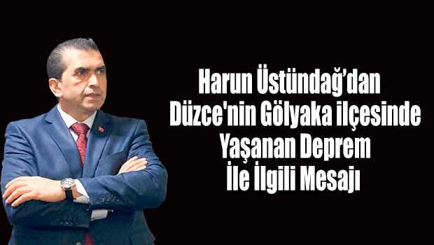 Harun Üstündağ'dan Düzce'nin Gölyaka ilçesinde Yaşanan Deprem İle İlgili Mesajı 