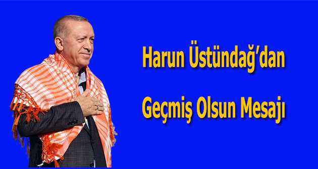 Harun Üstündağ'dan Geçmiş Olsun Mesajı 