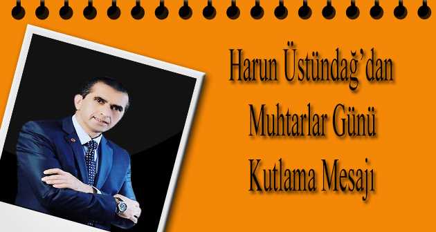 Harun Üstündağ'dan Muhtarlar Günü Kutlama Mesajı 