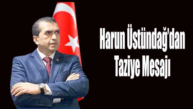 Harun Üstündağ'dan Taziye Mesajı 