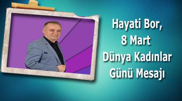 Hayati Bor,  8 Mart Dünya Kadınlar Günü Mesajı