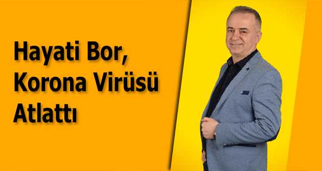 Hayati Bor, Korona Virüsü Atlattı