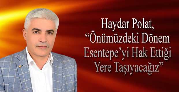 Haydar Polat, "Önümüzdeki Dönem Esentepe'yi Hak Ettiği Yere Taşıyacağız"