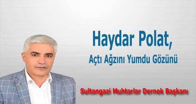 Haydar Polat, Açtı Ağzını Yumdu Gözünü 