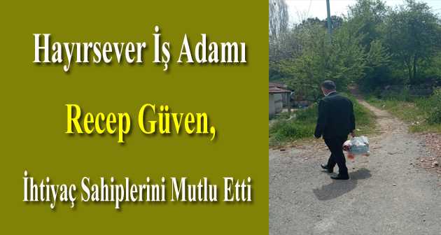 Hayırsever İş Adamı Recep Güven, İhtiyaç Sahiplerini Mutlu Etti 