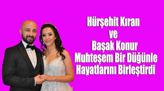 Hürşehit Kıran ve Başak Konur Muhteşem Bir Düğünle Hayatlarını Birleştirdi 