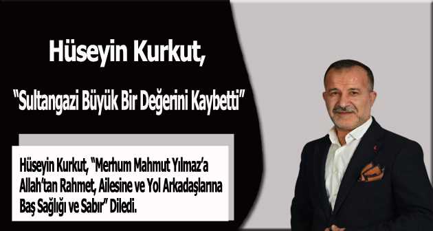 Hüseyin Kurkut,  “Sultangazi Büyük Bir Değerini Kaybetti” 