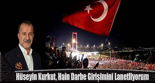 Hüseyin Kurkut, Hain Darbe Girişimini Lanetliyorum  