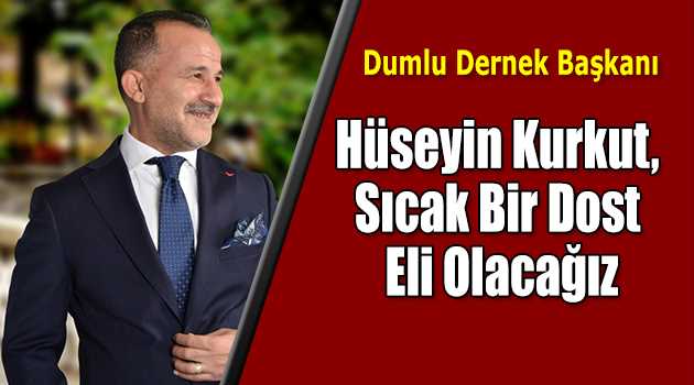 Hüseyin Kurkut, Sıcak Bir Dost Eli Olacağız