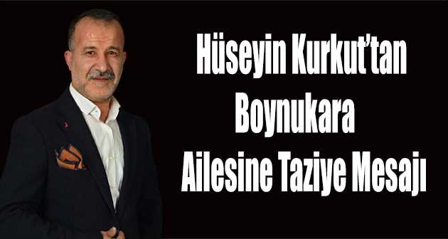 Hüseyin Kurkut'tan Boynukara Ailesine Taziye Mesajı 