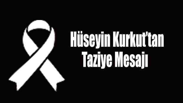 Hüseyin Kurkut'tan Taziye Mesajı 