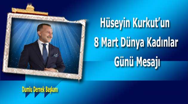 Hüseyin Kurkut'un  8 Mart Dünya Kadınlar Günü Mesajı