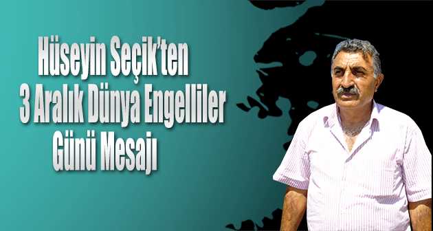 Hüseyin Seçik'ten 3 Aralık Dünya Engelliler Günü Mesajı