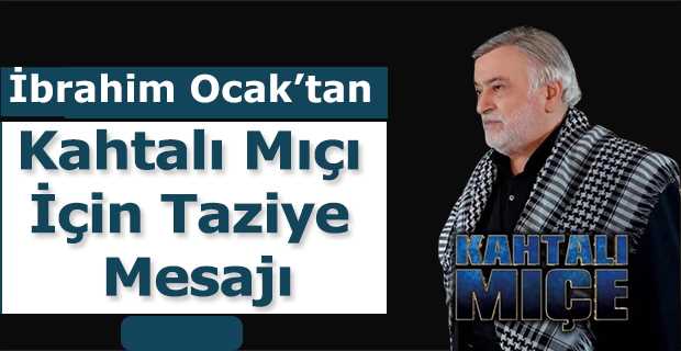 İbrahim Ocak'tan Kahtalı Mıçı İçin Taziye Mesajı