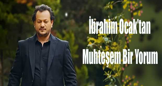 İbrahim Ocak'tan Muhteşem Bir Yorum 