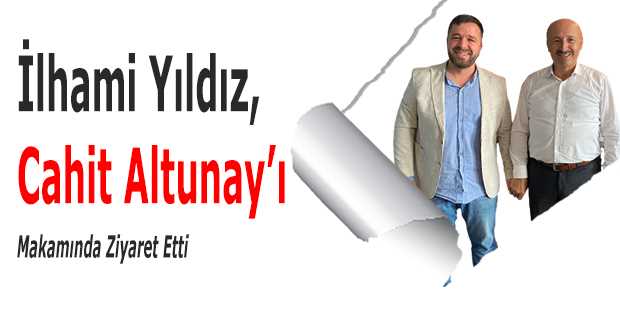 İlhami Yıldız, Cahit Altunay'ı Makamında Ziyaret Etti 