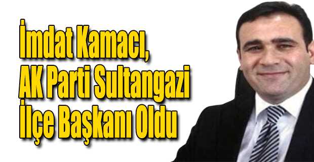 İmdat Kamacı, AK Parti Sultangazi İlçe Başkanı Oldu