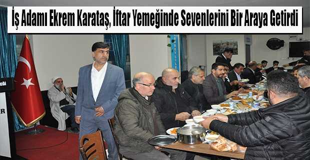 İş Adamı Ekrem Karataş, İftar Yemeğinde Sevenlerini Bir Araya Getirdi