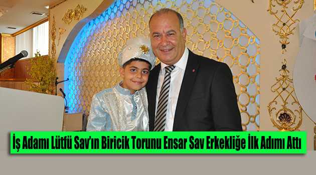 İş Adamı Lütfü Sav'ın Biricik Torunu Ensar Sav Erkekliğe İlk Adımı Attı 