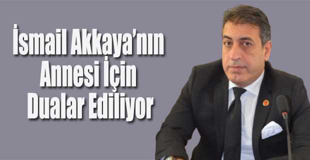 İsmail Akkaya'nın Annesi İçin Dualar Ediliyor