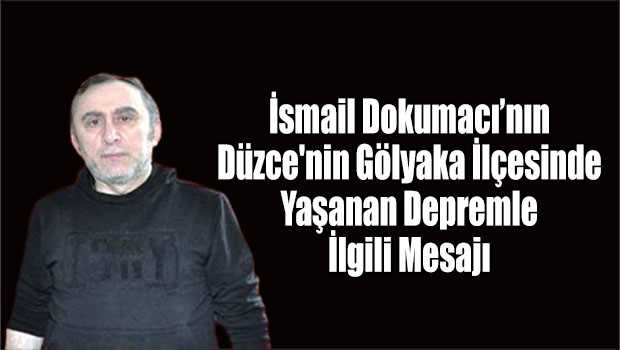 İsmail Dokumacı'nın Düzce'nin Gölyaka İlçesinde Yaşanan Depremle İlgili Mesajı