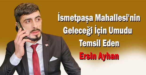 İsmetpaşa Mahallesi'nin Geleceği İçin Umudu Temsil Eden Ersin Ayhan