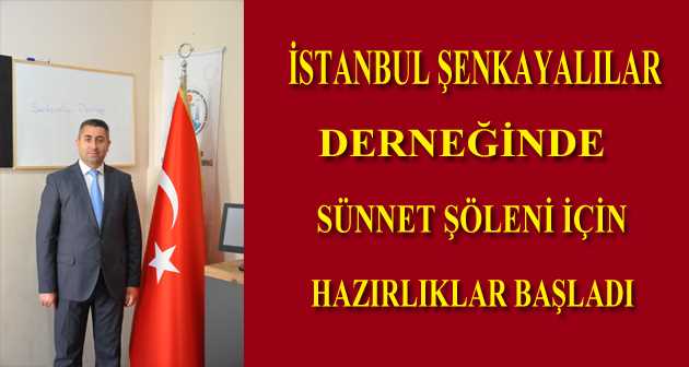 İSTANBUL ŞENKAYALILAR DERNEĞİNDE SÜNNET ŞÖLENİ İÇİN HAZIRLIKLAR BAŞLADI