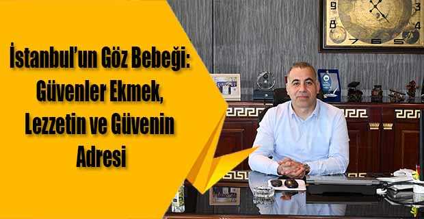 İstanbul’un Göz Bebeği: Güvenler Ekmek, Lezzetin ve Güvenin Adresi