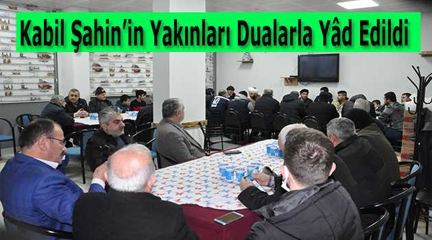 Kabil Şahin'in Yakınları Dualarla Yâd Edildi  