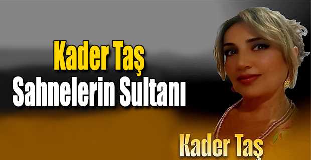 Kader Taş: Sahnelerin Sultanı