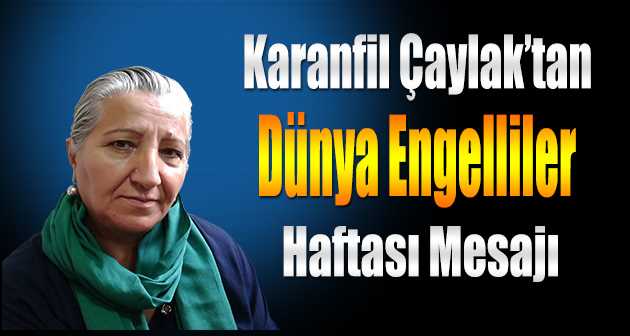 Karanfil Çaylak'tan Dünya Engelliler Haftası Mesajı