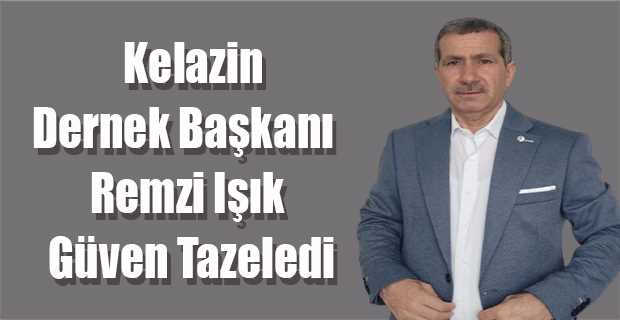 Kelazin Dernek Başkanı Remzi Işık Güven Tazeledi