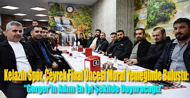 Kelazin Spor, Çeyrek Final Öncesi Moral Yemeğinde Buluştu: “Gerger’in Adını En İyi Şekilde Duyuracağız”