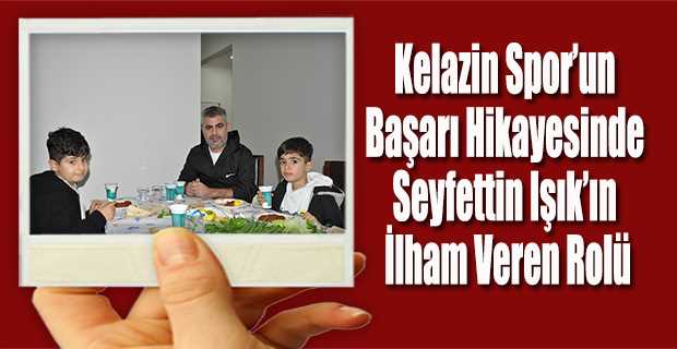 Kelazin Spor'un Başarı Hikayesinde Seyfettin Işık'ın İlham Veren Rolü