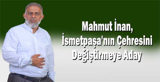  Mahmut İnan, İsmetpaşa'nın Çehresini Değiştirmeye Aday