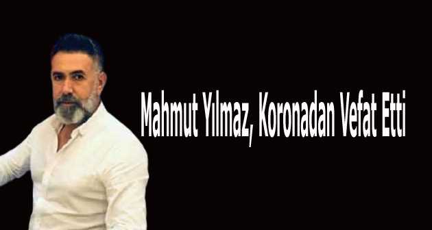 Mahmut Yılmaz, Koronadan Vefat Etti