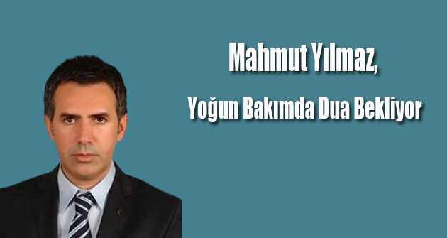 Mahmut Yılmaz, Yoğun Bakımda Dua Bekliyor