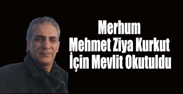 Merhum Mehmet Ziya Kurkut İçin Mevlit Okutuldu