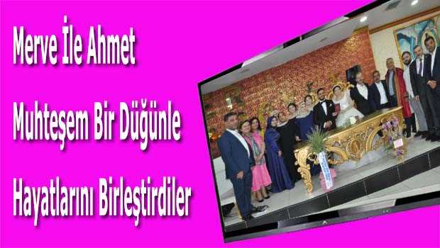 Merve İle Ahmet Muhteşem Bir Düğünle Hayatlarını Birleştirdiler