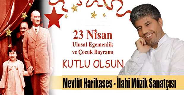 Mevlüt Harikases'in  23 Nisan Bayram Mesajı